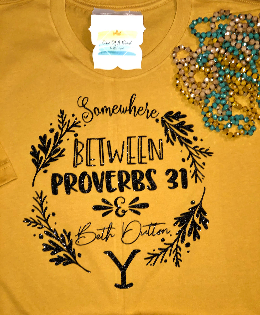 Somewhere Between Proverbs 31 and Beth Dutton Tshirt – ONE OF A KIND