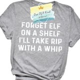 Forget Elf On The Shelf Rip With A Whip Tshirt