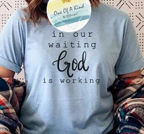 In Our Waiting God is Working Tshirt