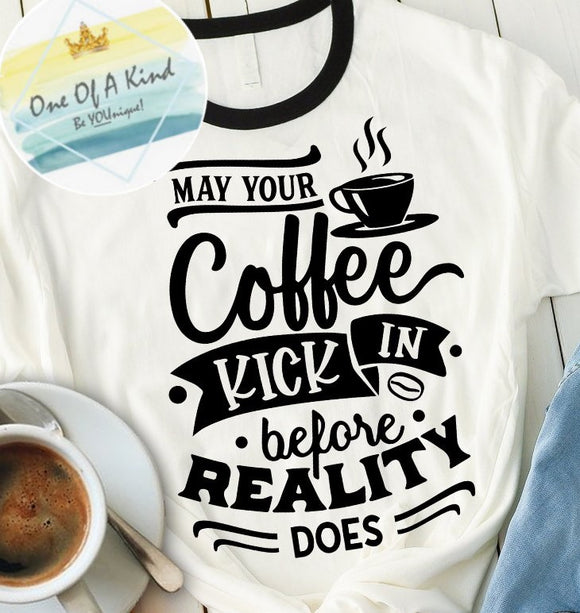 May Your Coffee Kick In Before Reality Does Tshirt