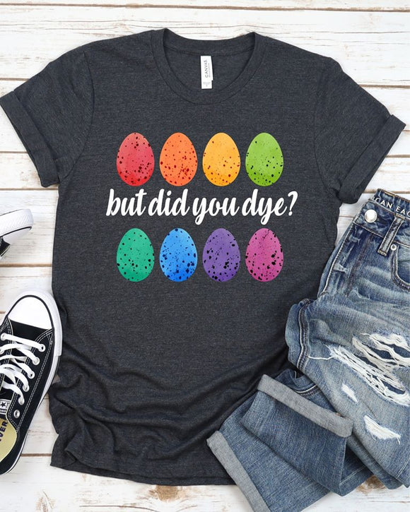 But Did You Dye? Tshirt