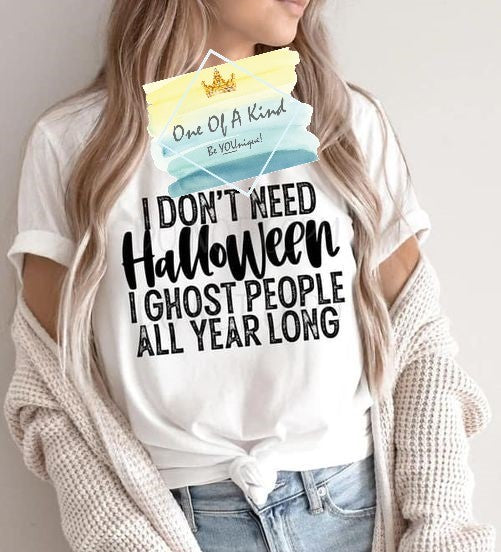 I Don't Need Halloween I Ghost People All Year Long Tshirt