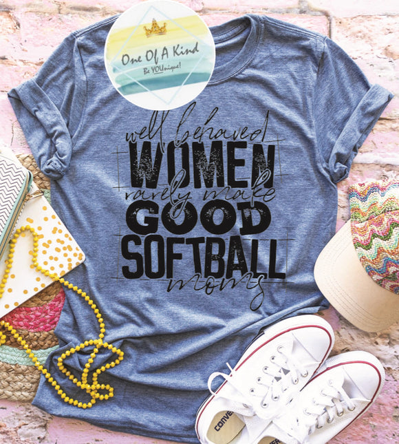 Well Behaved Women Rarely Make Good Softball Moms Tshirt
