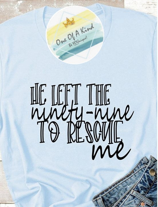 He Left the 99 to Rescue Me Tshirt