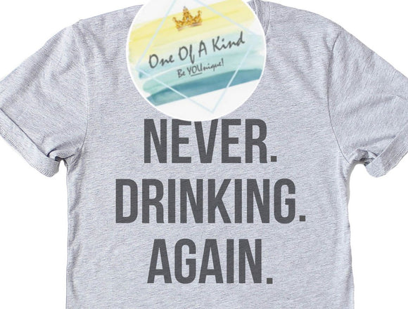 Never. Drinking. Again. Tshirt