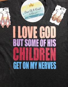 I Love God But Some Of His Children Get On My Nerves Tshirt