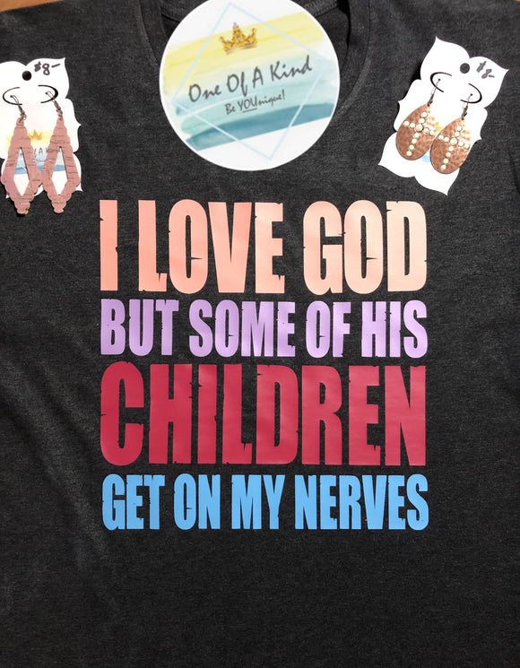 I Love God But Some Of His Children Get On My Nerves Tshirt