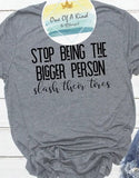 Stop Being The Bigger Person Tshirt