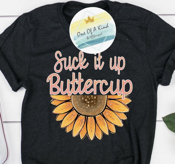 Suck It Up Buttercup Sunflower Tshirt