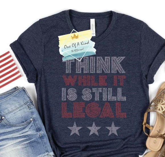 Think While It Is Still Legal Tshirt